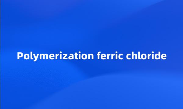 Polymerization ferric chloride