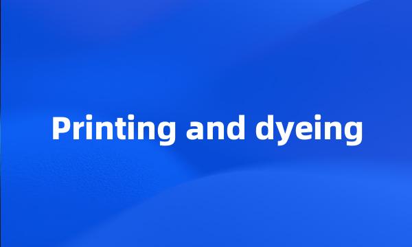 Printing and dyeing