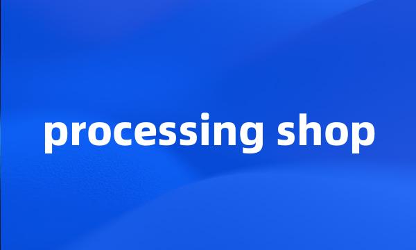 processing shop