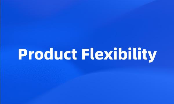 Product Flexibility