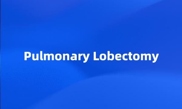 Pulmonary Lobectomy