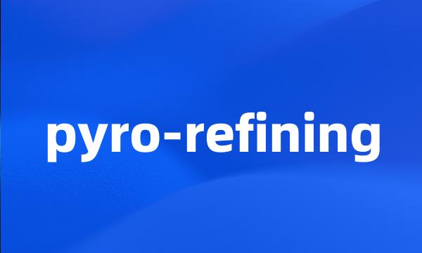 pyro-refining