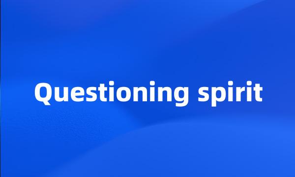 Questioning spirit