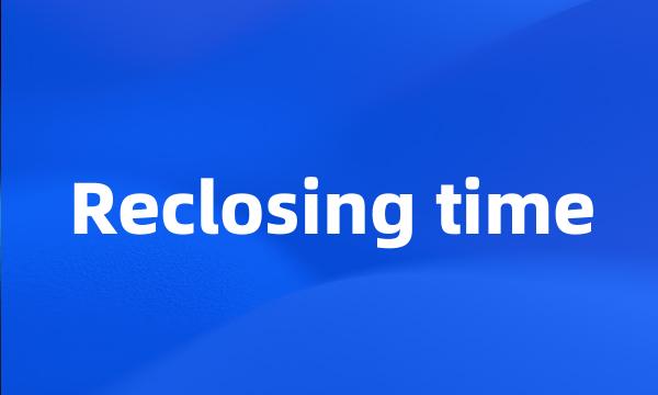 Reclosing time