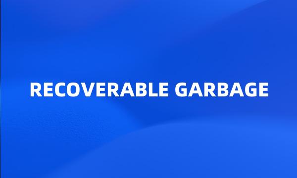 RECOVERABLE GARBAGE