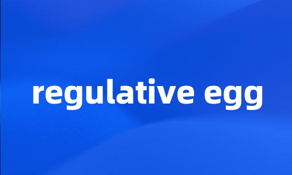 regulative egg