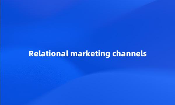 Relational marketing channels