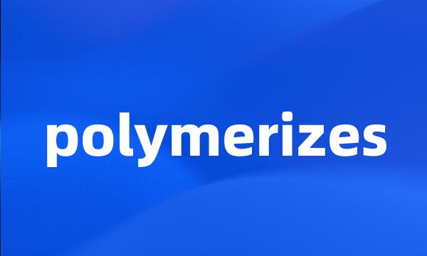 polymerizes