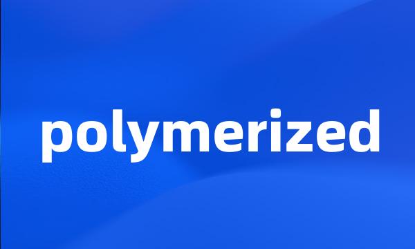 polymerized