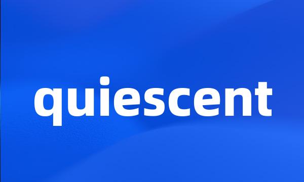 quiescent