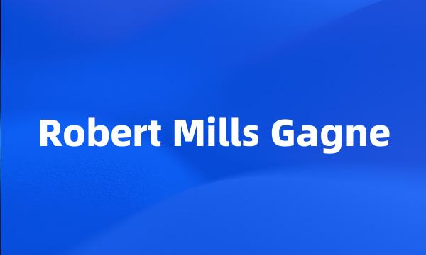 Robert Mills Gagne