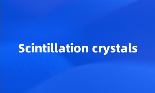 Scintillation crystals