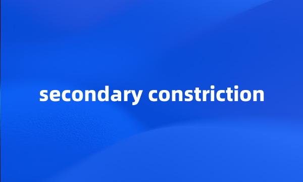 secondary constriction