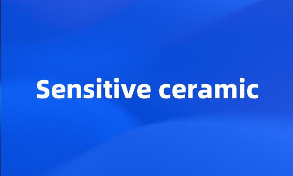 Sensitive ceramic