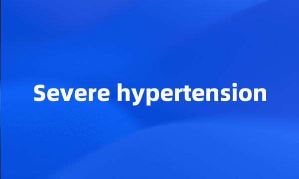 Severe hypertension