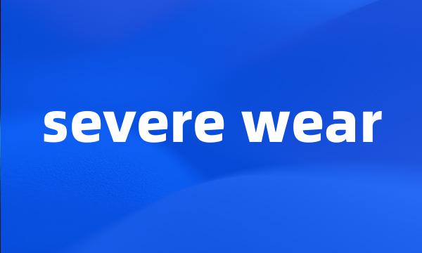 severe wear