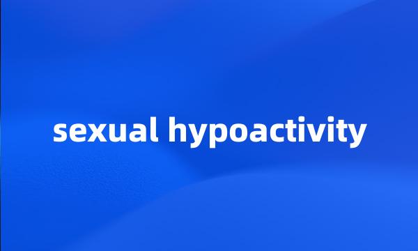 sexual hypoactivity