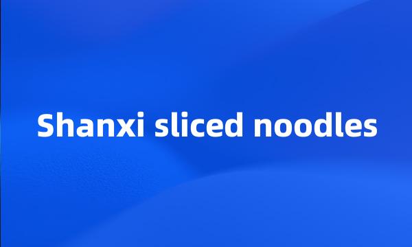 Shanxi sliced noodles