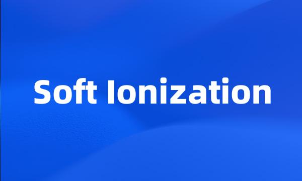 Soft Ionization