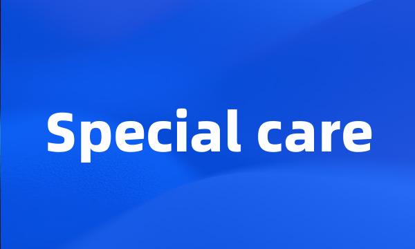 Special care