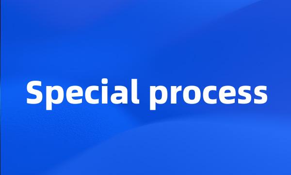 Special process