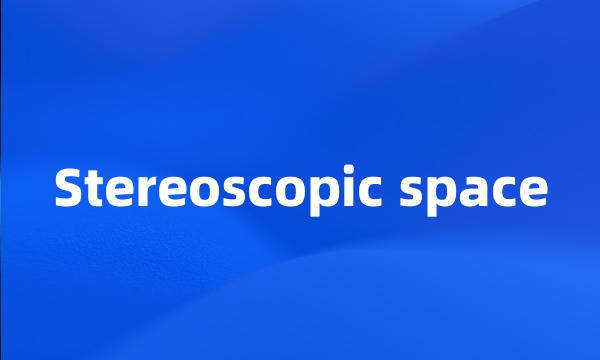 Stereoscopic space