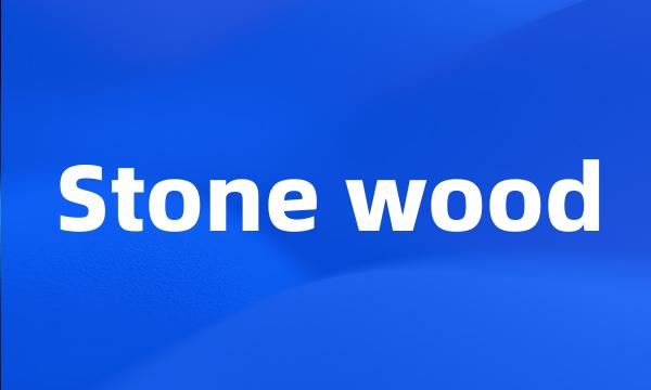 Stone wood