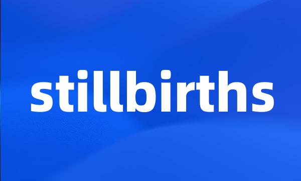 stillbirths