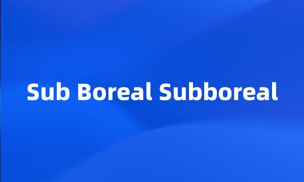 Sub Boreal Subboreal