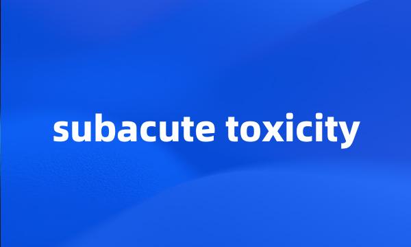 subacute toxicity