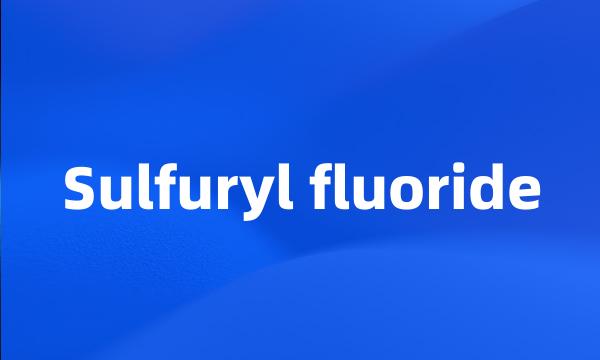 Sulfuryl fluoride