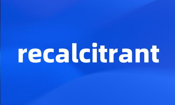 recalcitrant