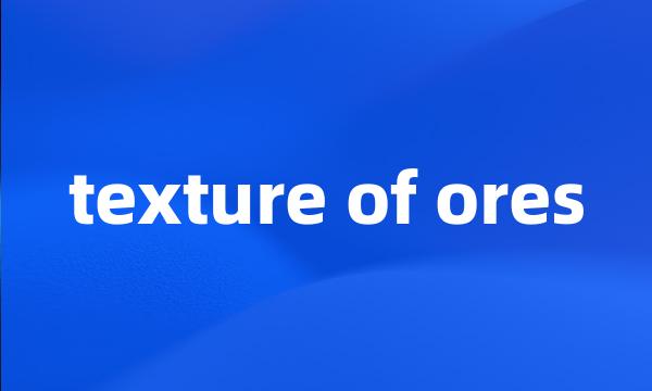 texture of ores