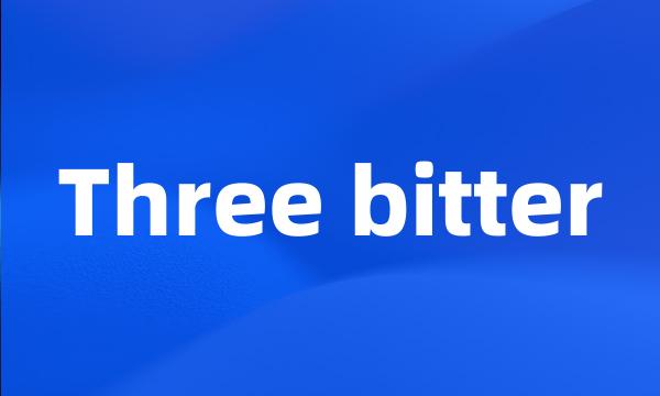 Three bitter