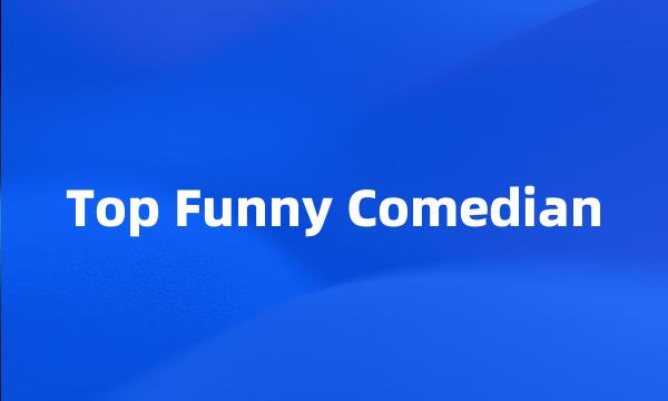 Top Funny Comedian