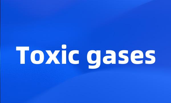 Toxic gases