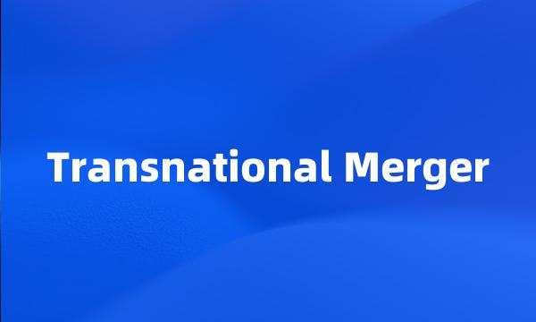 Transnational Merger