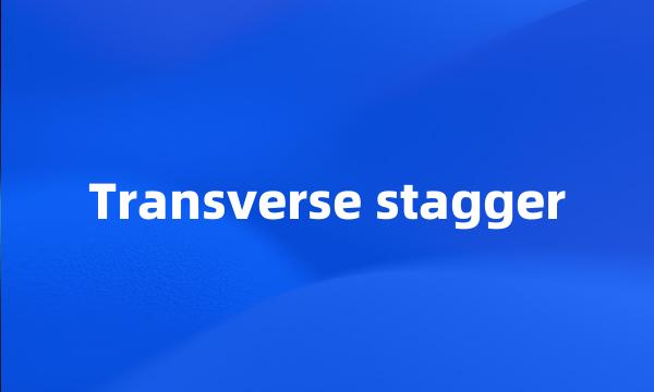 Transverse stagger