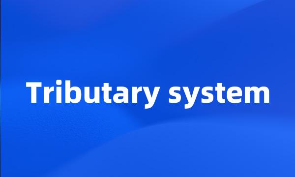 Tributary system