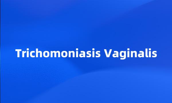 Trichomoniasis Vaginalis