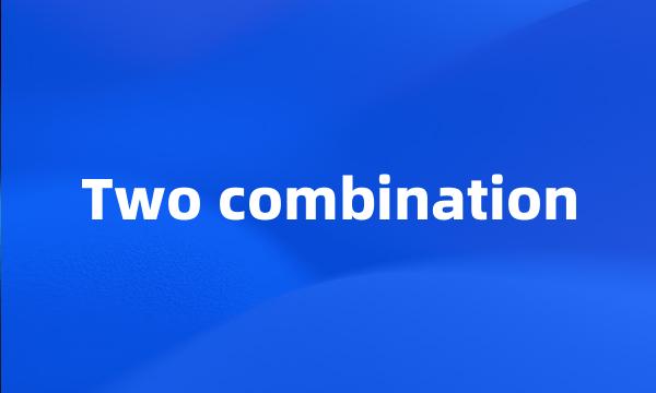 Two combination