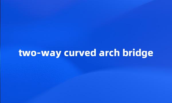 two-way curved arch bridge