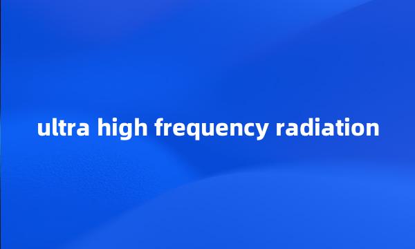 ultra high frequency radiation