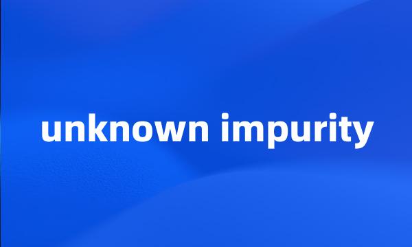 unknown impurity