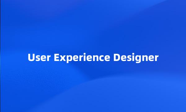 User Experience Designer