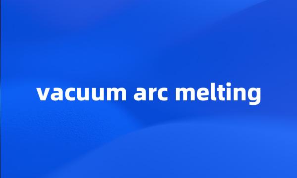 vacuum arc melting