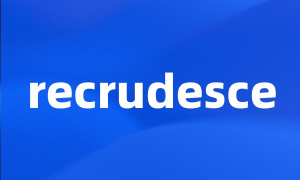 recrudesce