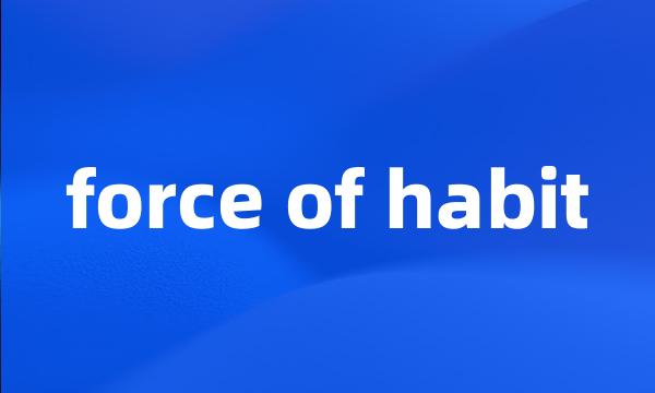 force of habit