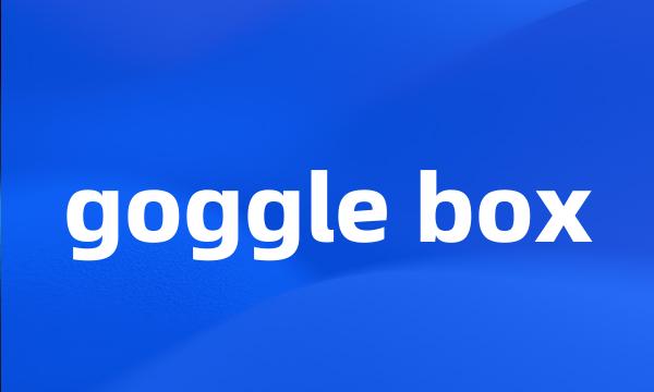 goggle box