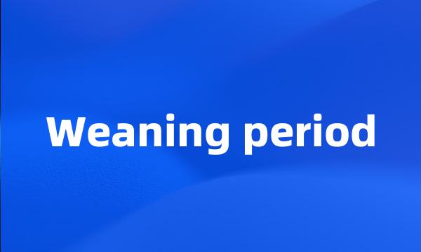 Weaning period